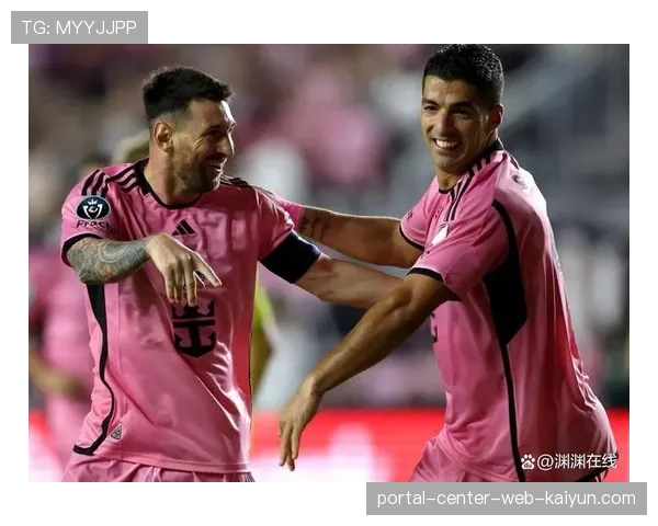 苏亚雷斯迈阿密降薪续约 只为与梅西完成最后征程